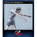 Skinny but dangerous!